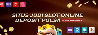 Daftar Situs Judi Slot Online Deposit Via Pulsa 10 Ribu